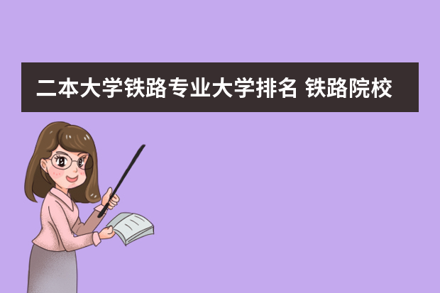 二本大学铁路专业大学排名 铁路院校排名